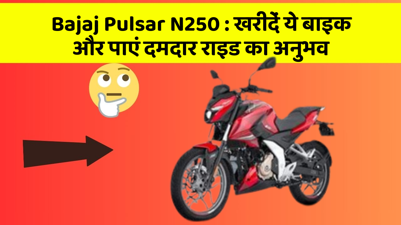 Bajaj Pulsar N250: खरीदें ये बाइक और पाएं दमदार राइड का अनुभव