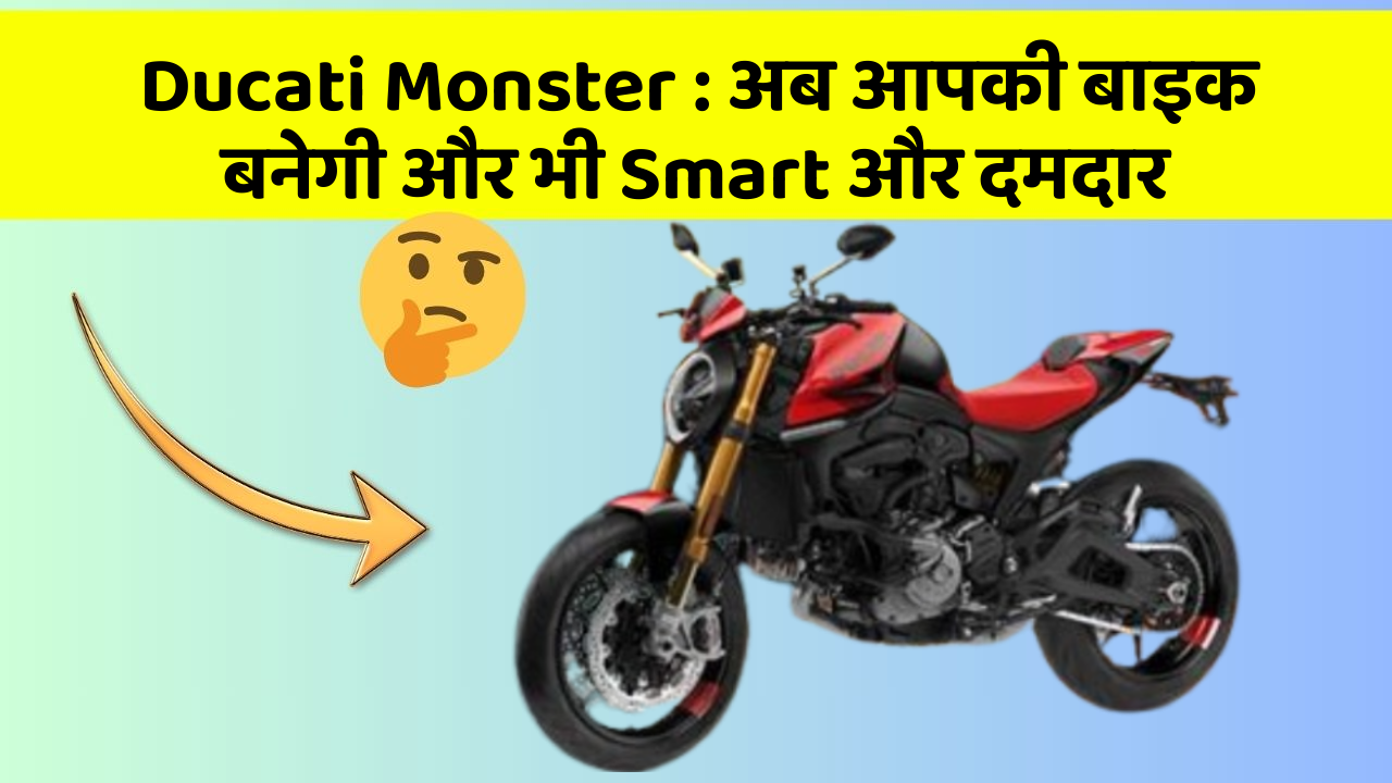 Ducati Monster: अब आपकी बाइक बनेगी और भी Smart और दमदार