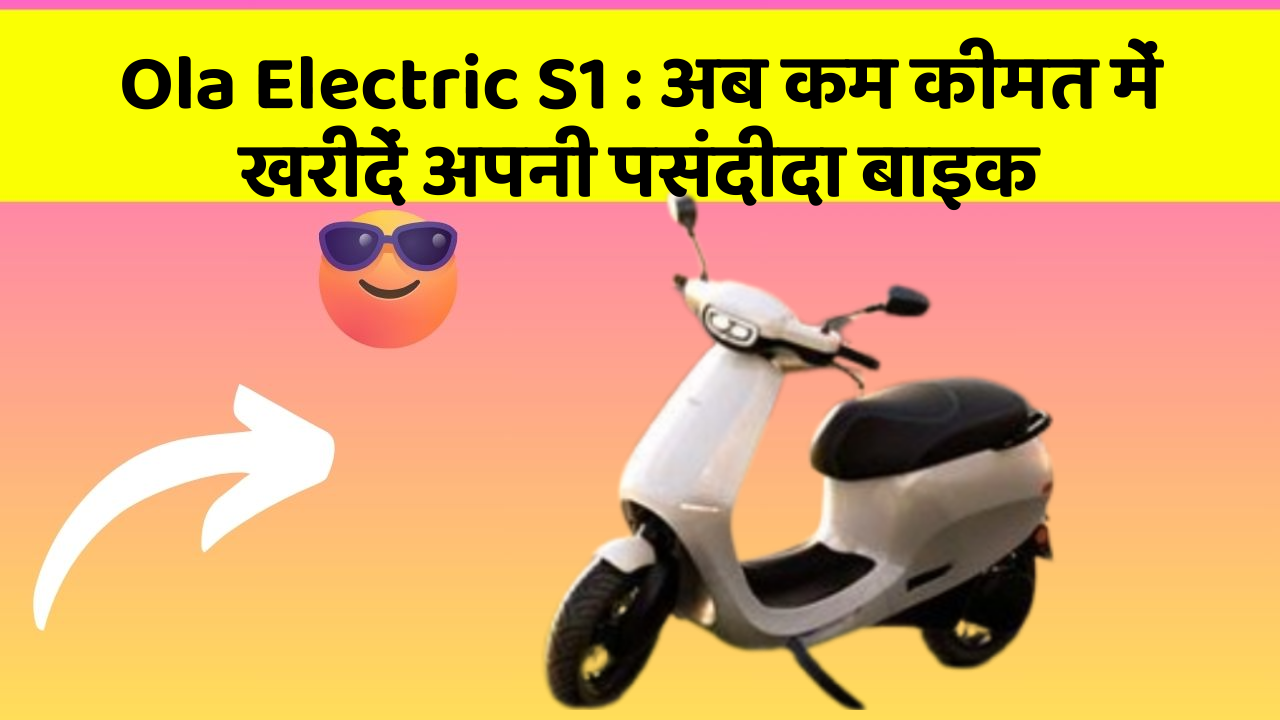 Ola Electric S1: अब कम कीमत में खरीदें अपनी पसंदीदा बाइक
