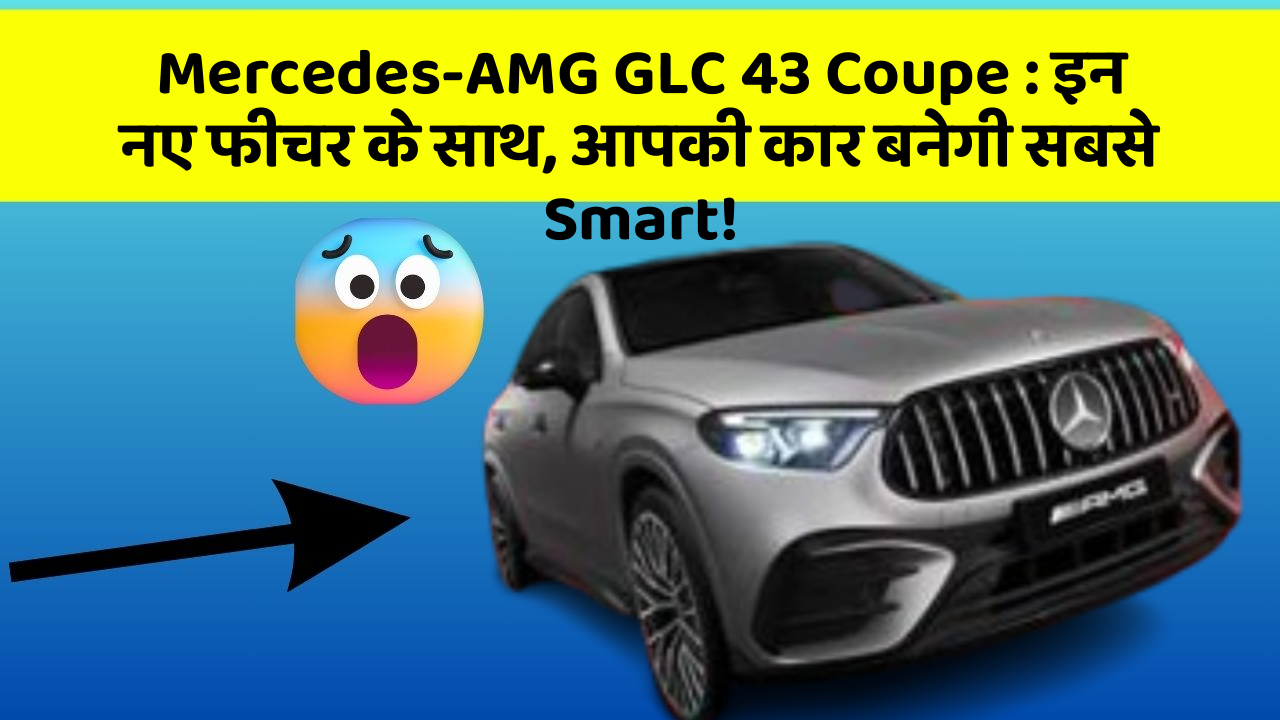 Mercedes-AMG GLC 43 Coupe: इन नए फीचर के साथ, आपकी कार बनेगी सबसे Smart!