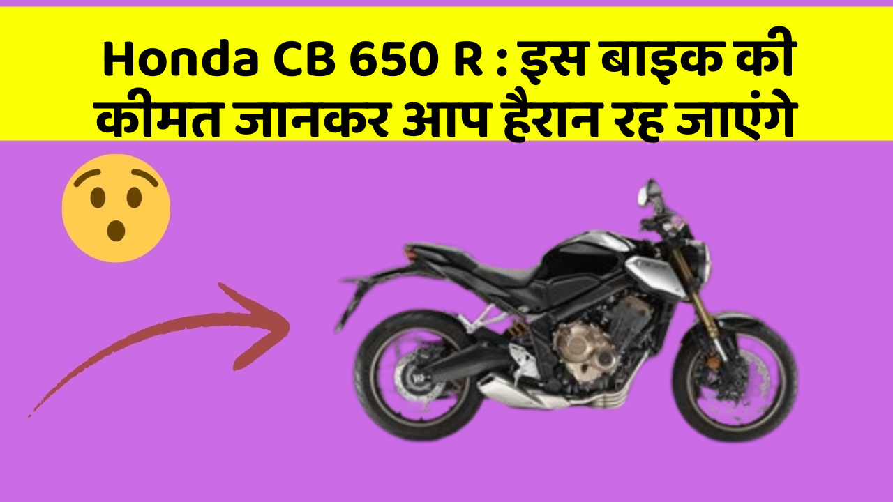 Honda CB 650 R: इस बाइक की कीमत जानकर आप हैरान रह जाएंगे