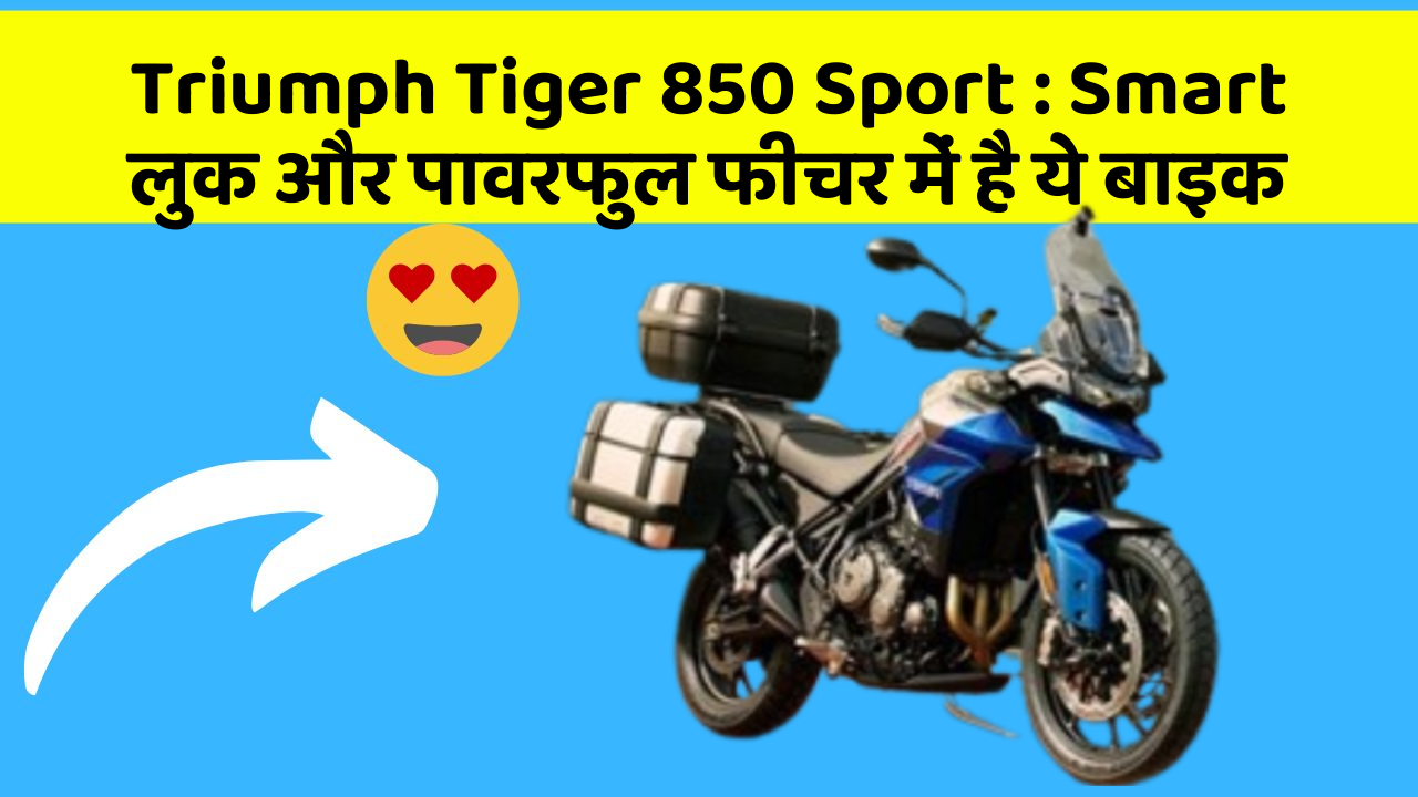 Triumph Tiger 850 Sport : Smart लुक और पावरफुल फीचर में है ये बाइक