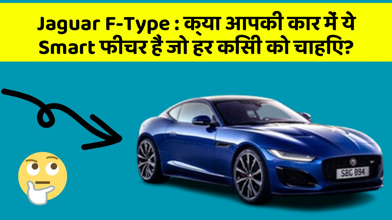 Jaguar F-Type: क्या आपकी कार में ये Smart फीचर हैं जो हर किसी को चाहिए?