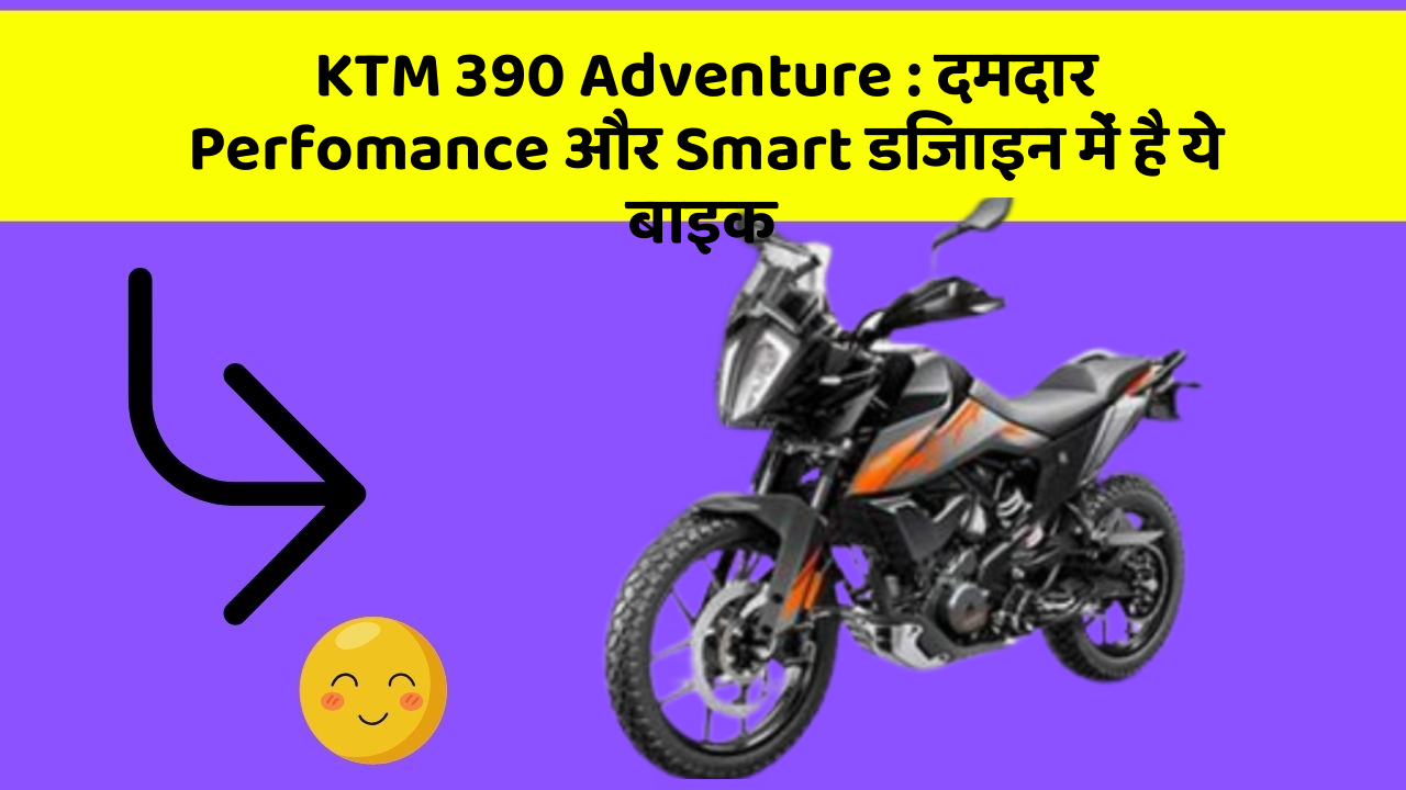 KTM 390 Adventure: दमदार Perfomance और Smart डिजाइन में है ये बाइक