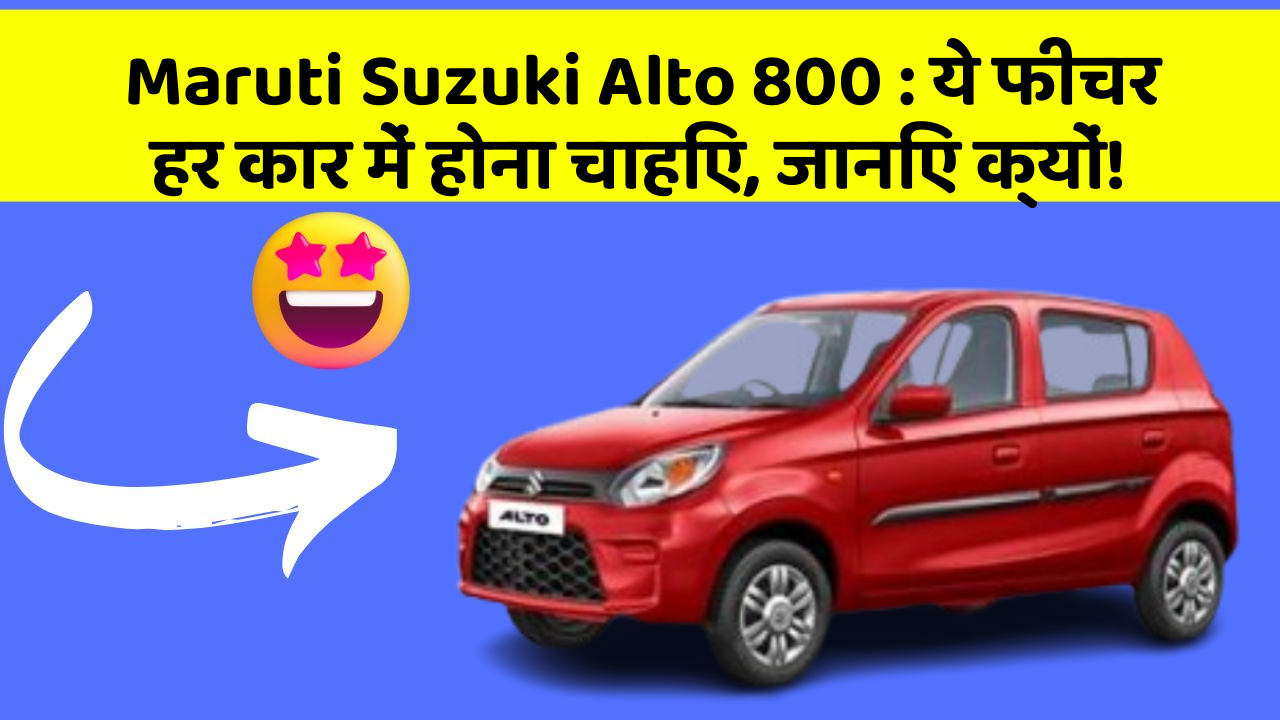 Maruti Suzuki Alto 800: ये फीचर हर कार में होना चाहिए, जानिए क्यों!