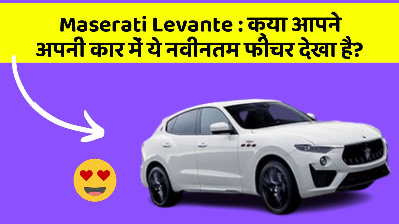 Maserati Levante: क्या आपने अपनी कार में ये नवीनतम फीचर देखा है?