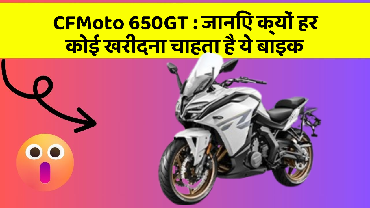 CFMoto 650GT: जानिए क्यों हर कोई खरीदना चाहता है ये बाइक