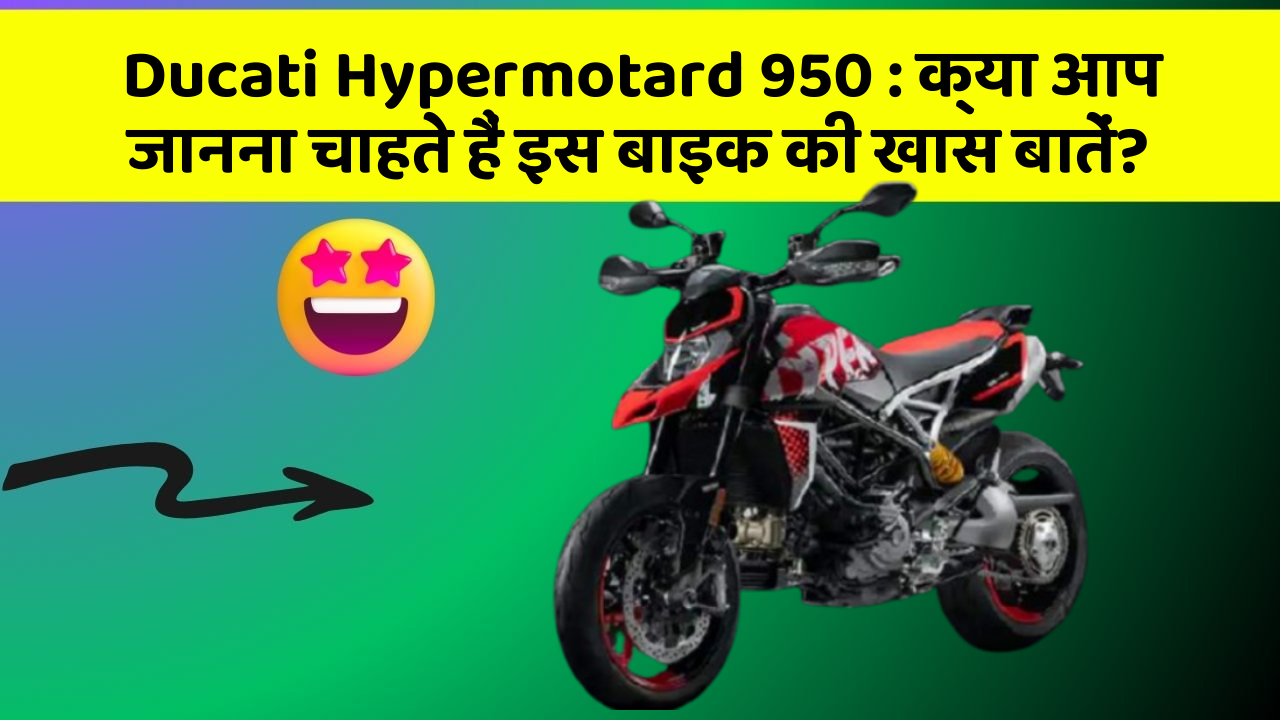 Ducati Hypermotard 950:क्या आप जानना चाहते हैं इस बाइक की खास बातें?