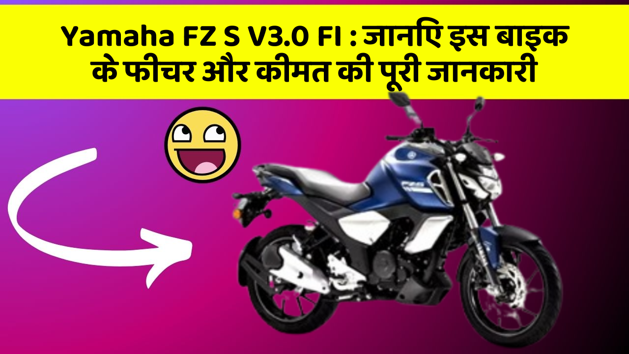 Yamaha FZ S V3.0 FI: जानिए इस बाइक के फीचर और कीमत की पूरी जानकारी Yamaha FZ S V3.0 FI: जानिए इस बाइक के फीचर और कीमत की पूरी जानकारी