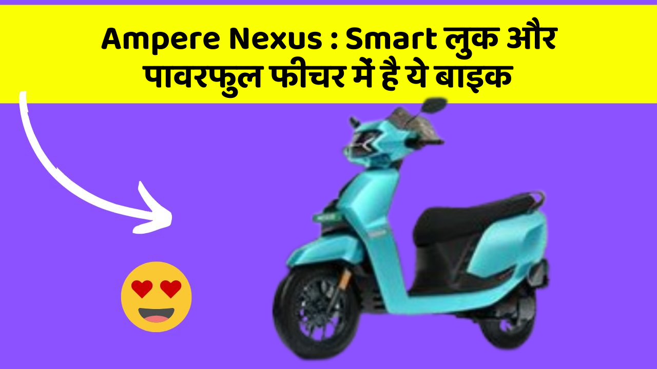 Ampere Nexus: Smart लुक और पावरफुल फीचर में है ये बाइक