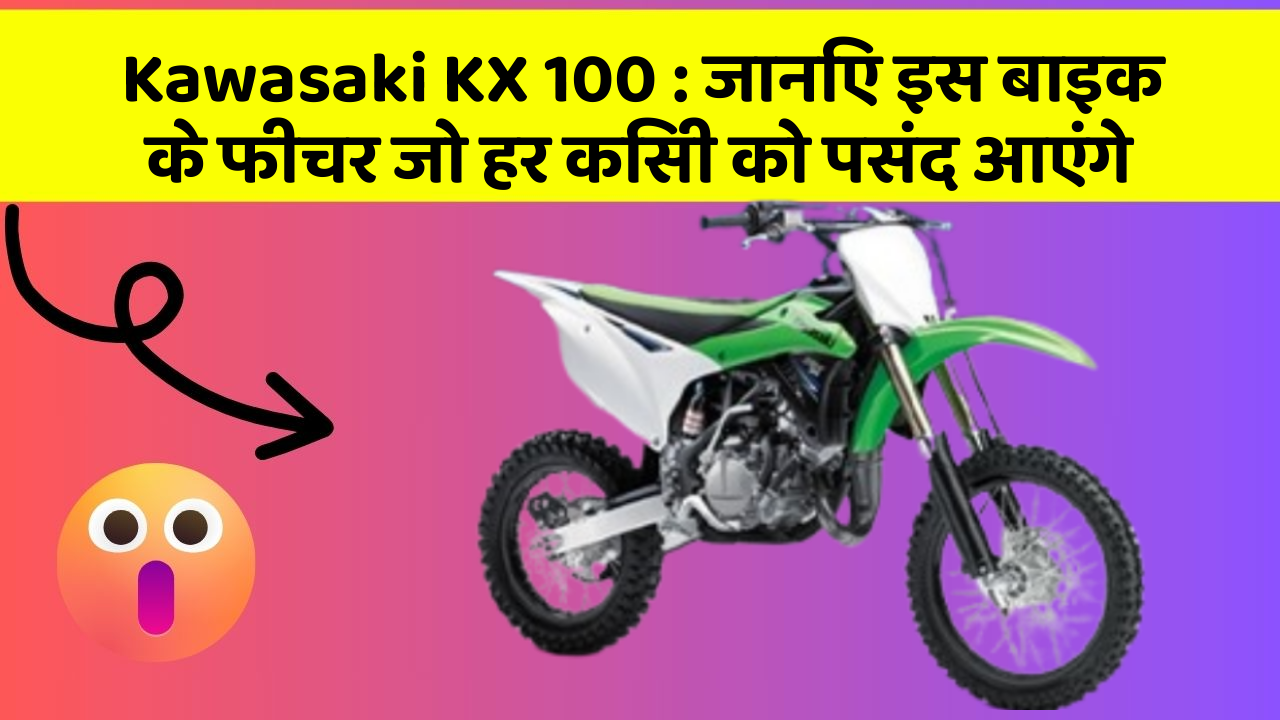 Kawasaki KX 100: जानिए इस बाइक के फीचर जो हर किसी को पसंद आएंगे