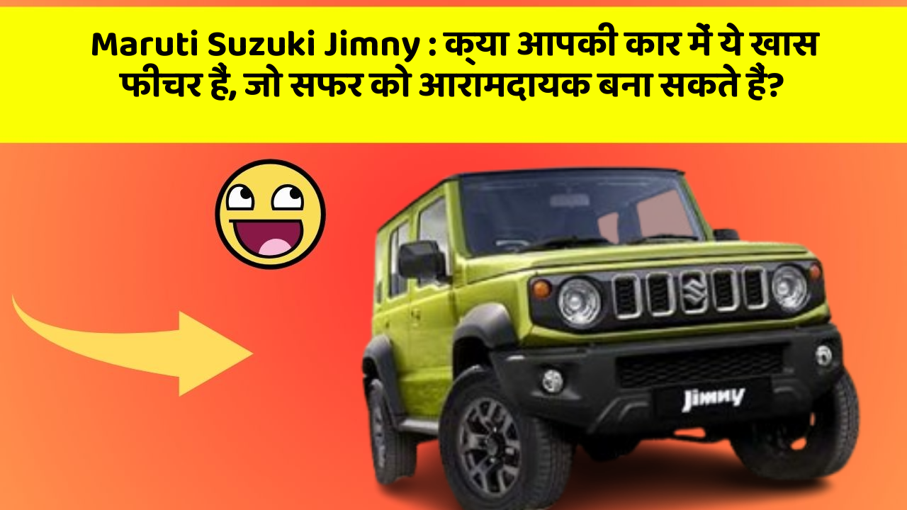 Maruti Suzuki Jimny: क्या आपकी कार में ये खास फीचर हैं, जो सफर को आरामदायक बना सकते हैं?